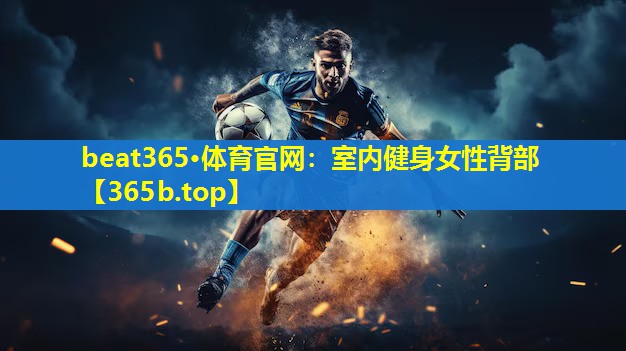 <strong>beat365·体育官网：室内健身女性背部</strong>