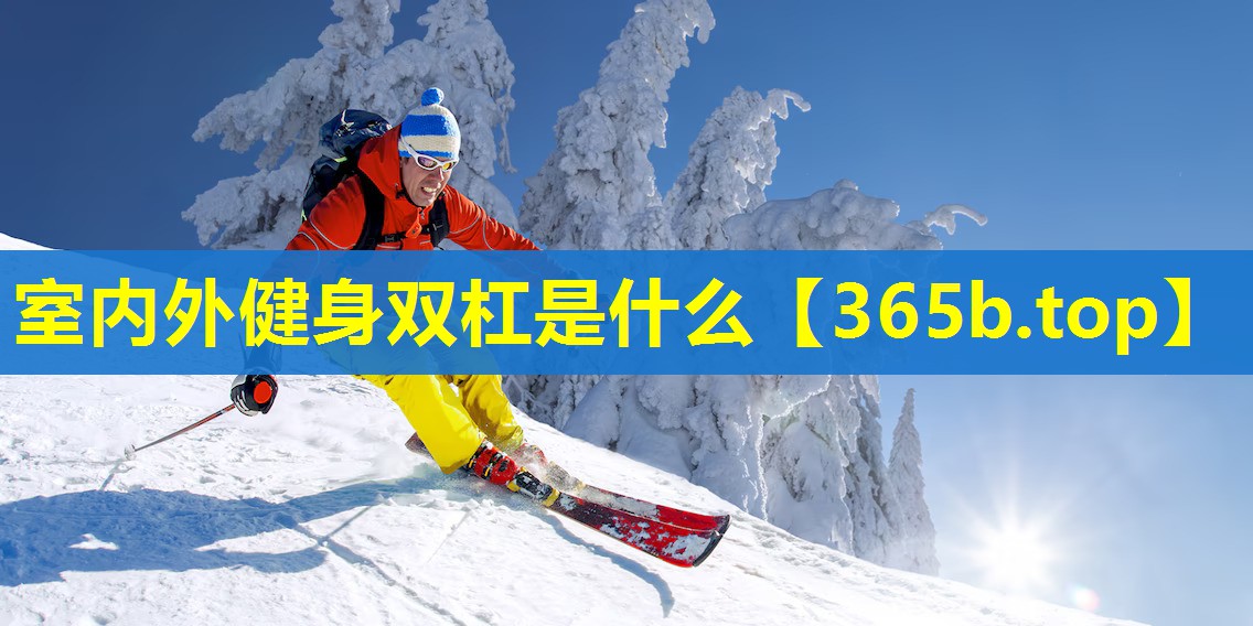 室内外健身双杠是什么 室内外健身双杠是什么